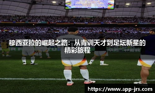 穆西亚拉的崛起之路：从青训天才到足坛新星的精彩旅程