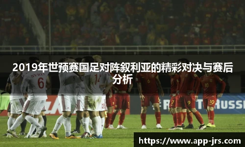 2019年世预赛国足对阵叙利亚的精彩对决与赛后分析