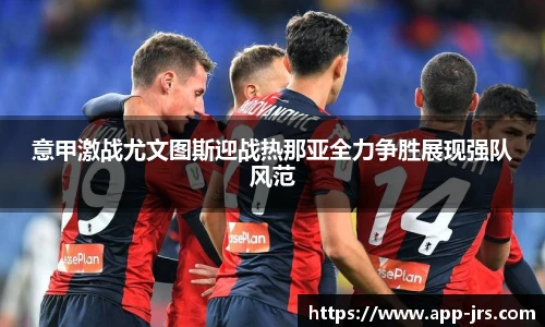 意甲激战尤文图斯迎战热那亚全力争胜展现强队风范