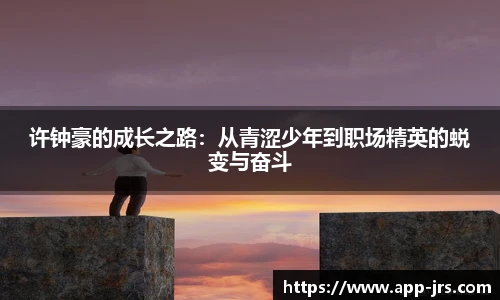 许钟豪的成长之路：从青涩少年到职场精英的蜕变与奋斗