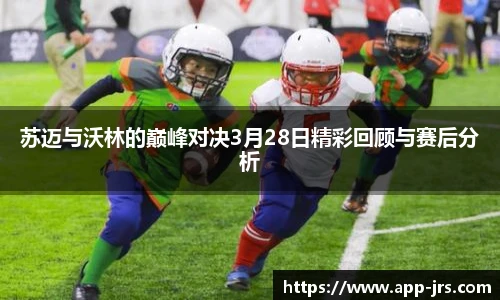苏迈与沃林的巅峰对决3月28日精彩回顾与赛后分析
