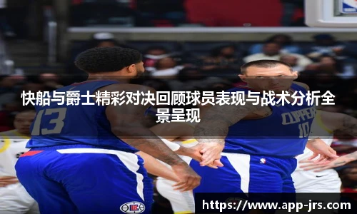 快船与爵士精彩对决回顾球员表现与战术分析全景呈现