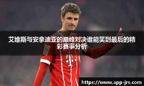 艾维斯与安拿迪亚的巅峰对决谁能笑到最后的精彩赛事分析