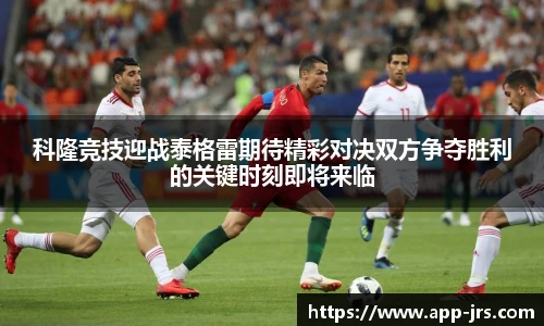 科隆竞技迎战泰格雷期待精彩对决双方争夺胜利的关键时刻即将来临